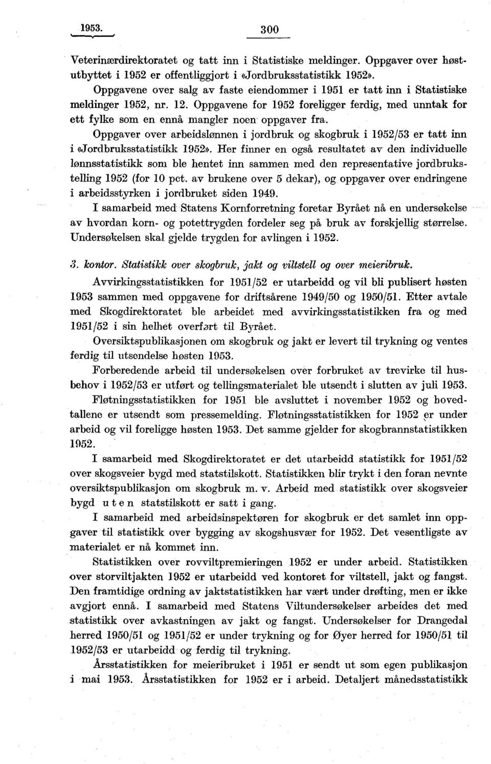 Oppgaver over arbeidslønnen i jordbruk og skogbruk i 952/53 er tatt inn i «Jordbruksstatistikk 952».