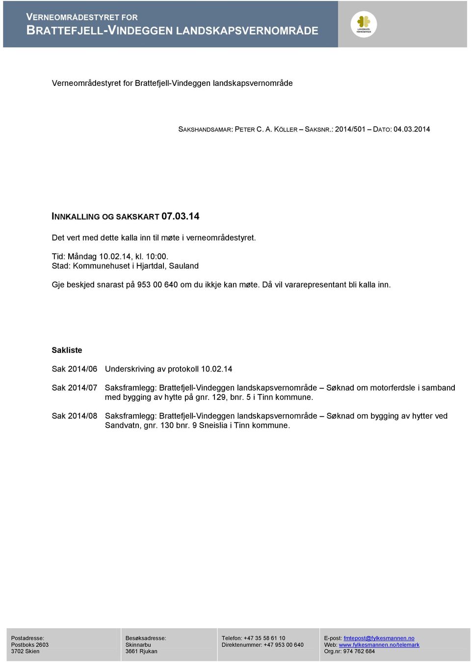 Sakliste Sak 2014/06 Underskriving av protokoll 10.02.14 Sak 2014/07 Saksframlegg: Brattefjell-Vindeggen landskapsvernområde Søknad om motorferdsle i samband med bygging av hytte på gnr. 129, bnr.