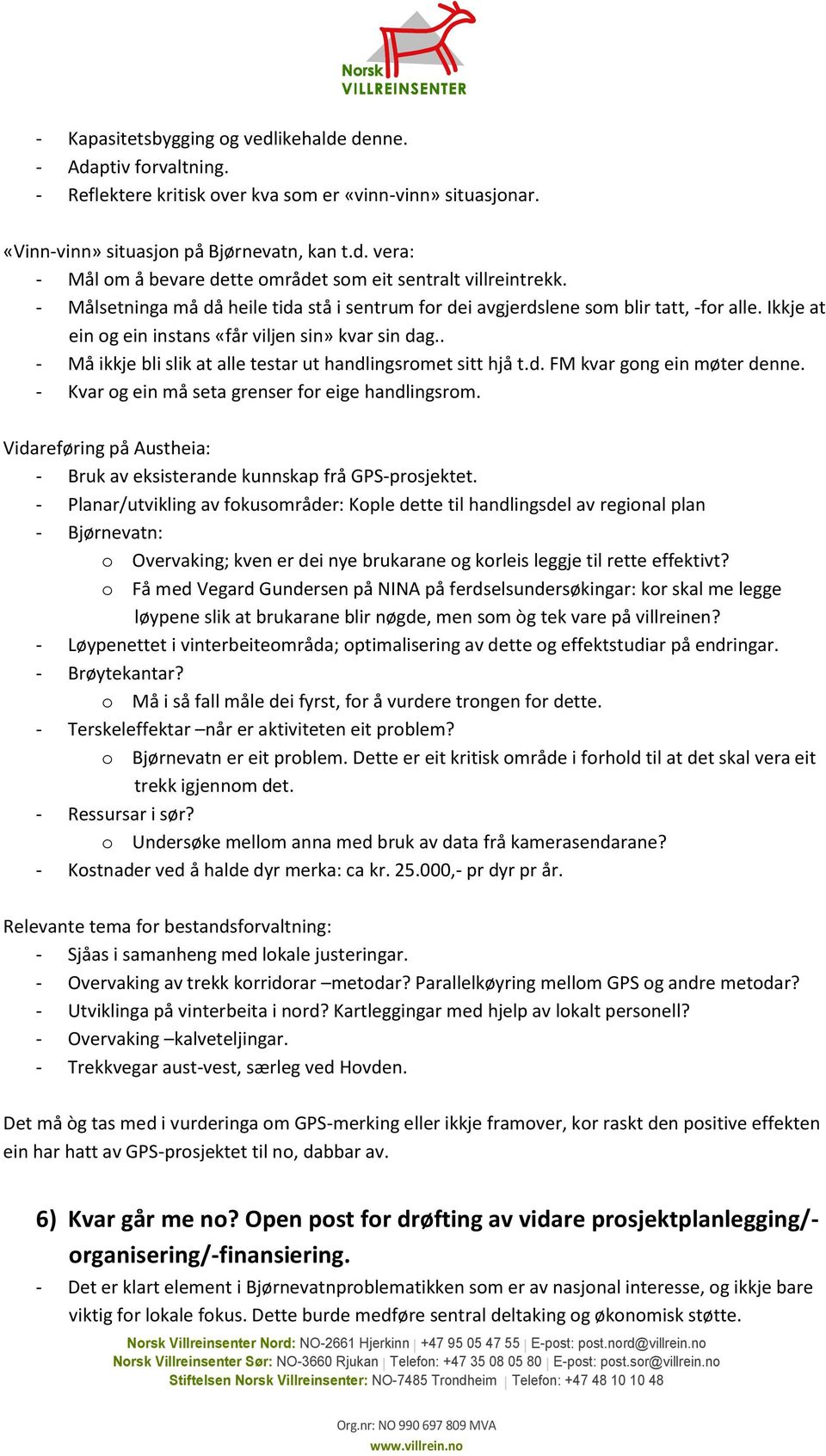 . - Må ikkje bli slik at alle testar ut handlingsromet sitt hjå t.d. FM kvar gong ein møter denne. - Kvar og ein må seta grenser for eige handlingsrom.