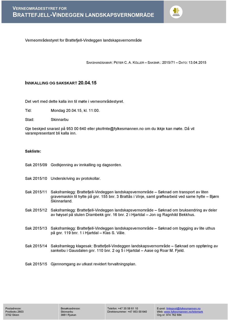 Sakliste: Sak 2015/09 Godkjenning av innkalling og dagsorden. Sak 2015/10 Underskriving av protokollar.