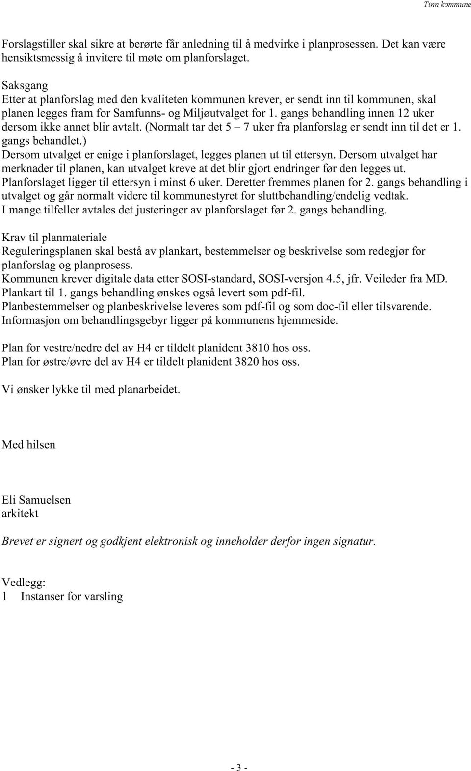 (normalttar det5 7 ukerfra planforslager sendtinn til deter 1. gangsbehandlet.) Dersomutvalgeterenigei planforslaget,leggesplanenut til ettersyn.