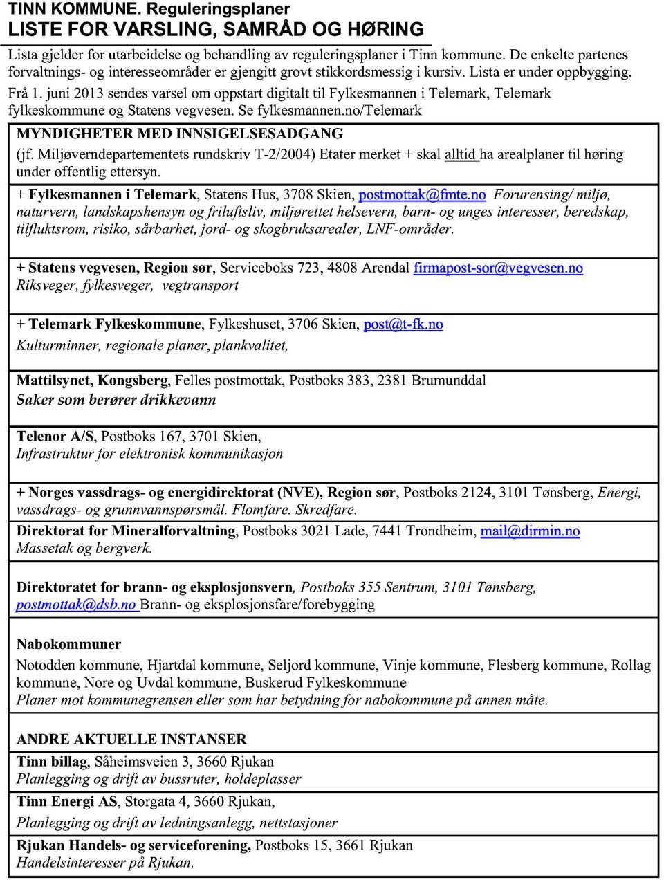 juni 2013sendesvarselom oppstartdigitalt til Fylkesmanneni Telemark,Telemark fyl keskommuneog Statensvegvesen.Sefylkesmannen.no/Telemark MYNDIGHETER MED INNSIGELSESADGANG (jf.