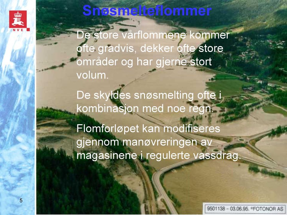 De skyldes snøsmelting ofte i kombinasjon med noe regn.