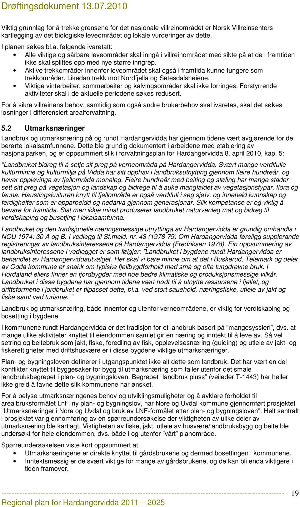 Viktige vinterbeiter, sommerbeiter og kalvingsområder skal ikke forringes. Forstyrrende aktiviteter skal i de aktuelle periodene søkes redusert.