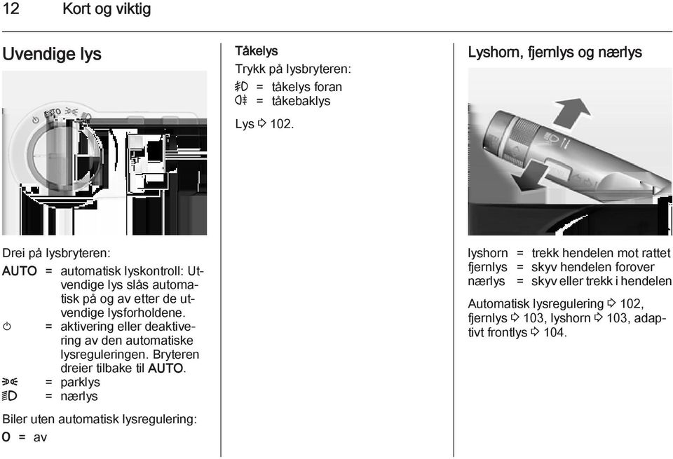 m = aktivering eller deaktivering av den automatiske lysreguleringen. Bryteren dreier tilbake til AUTO.