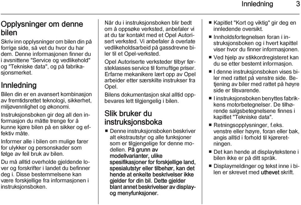 Innledning Bilen din er en avansert kombinasjon av fremtidsrettet teknologi, sikkerhet, miljøvennlighet og økonomi.