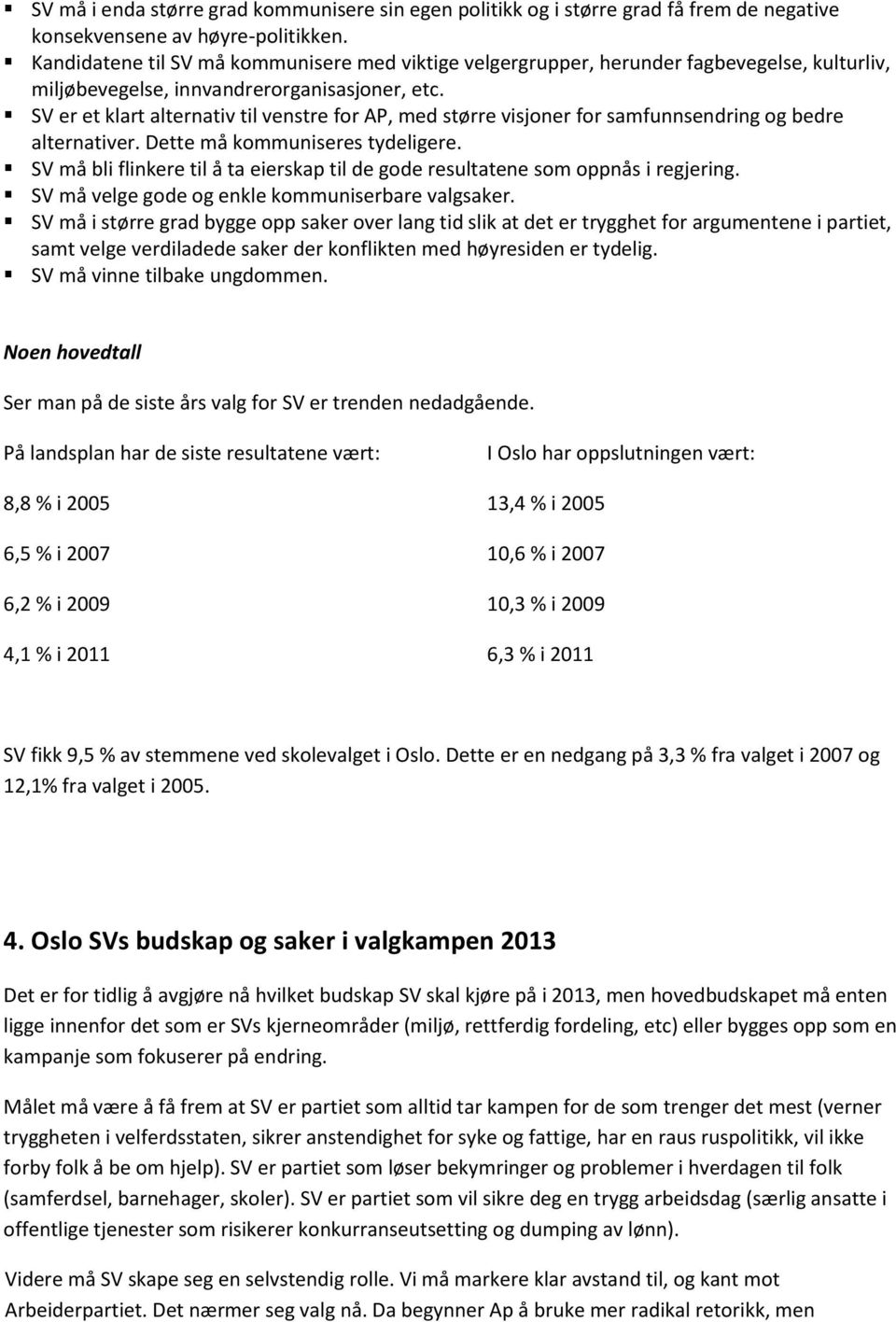 SV er et klart alternativ til venstre for AP, med større visjoner for samfunnsendring og bedre alternativer. Dette må kommuniseres tydeligere.