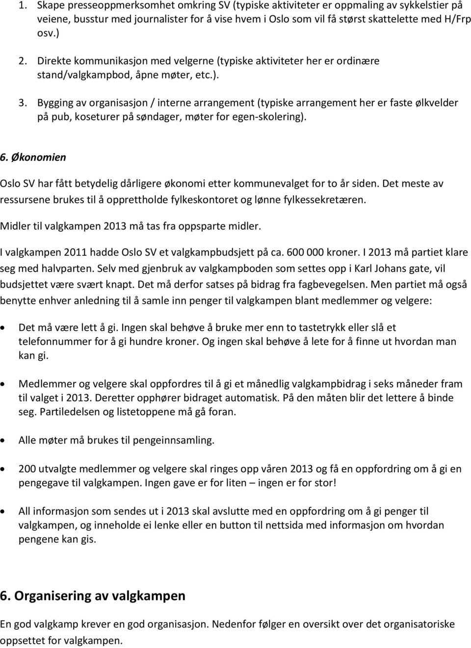 Bygging av organisasjon / interne arrangement (typiske arrangement her er faste ølkvelder på pub, koseturer på søndager, møter for egen-skolering). 6.