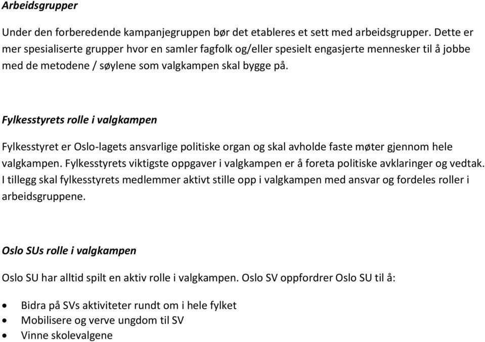 Fylkesstyrets rolle i valgkampen Fylkesstyret er Oslo-lagets ansvarlige politiske organ og skal avholde faste møter gjennom hele valgkampen.