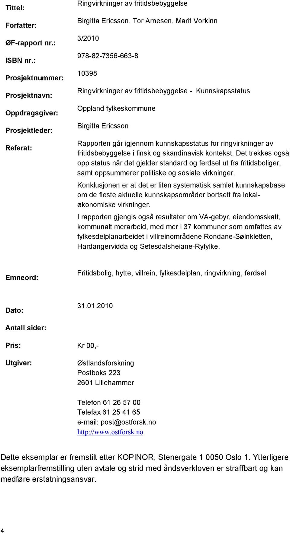 fritidsbebyggelse Kunnskapsstatus Oppland fylkeskommune Birgitta Ericsson Rapporten går igjennom kunnskapsstatus for ringvirkninger av fritidsbebyggelse i finsk og skandinavisk kontekst.