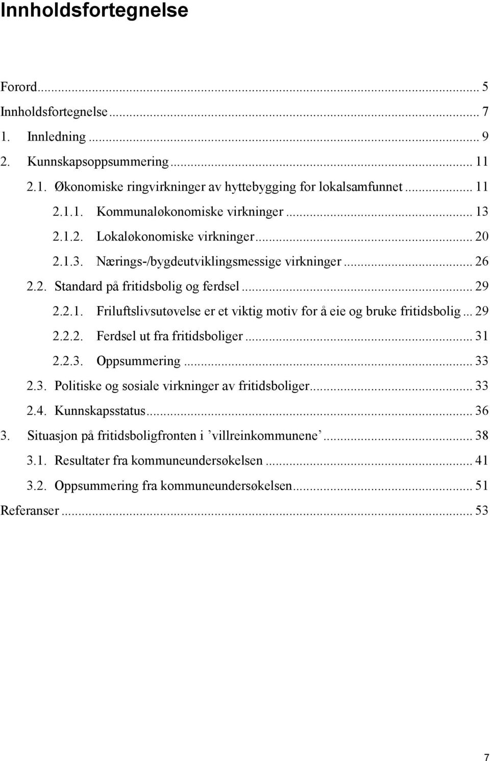 .. 29 2.2.2. Ferdsel ut fra fritidsboliger... 31 2.2.3. Oppsummering... 33 2.3. Politiske og sosiale virkninger av fritidsboliger... 33 2.4. Kunnskapsstatus... 36 3.