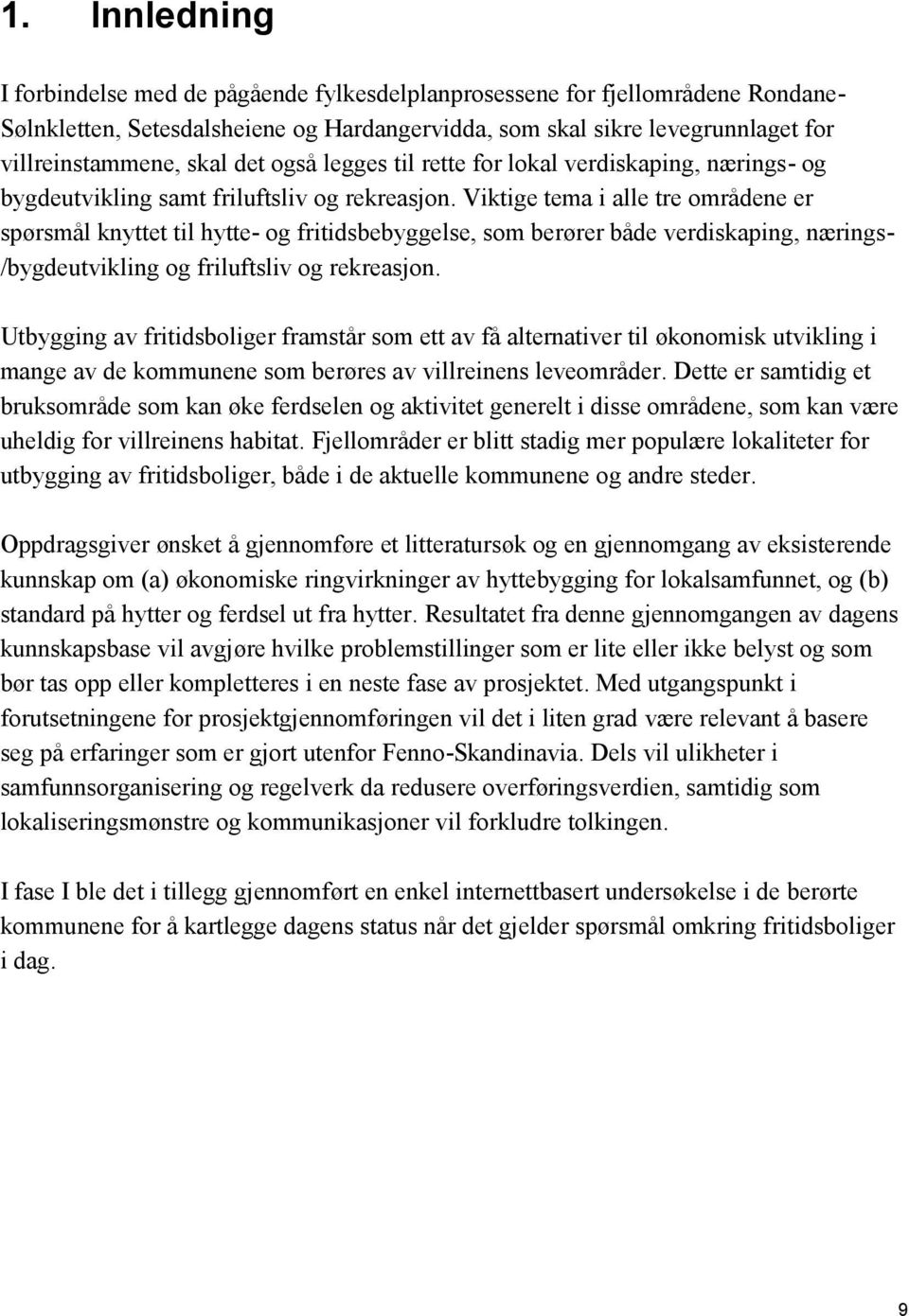 Viktige tema i alle tre områdene er spørsmål knyttet til hytte og fritidsbebyggelse, som berører både verdiskaping, nærings /bygdeutvikling og friluftsliv og rekreasjon.