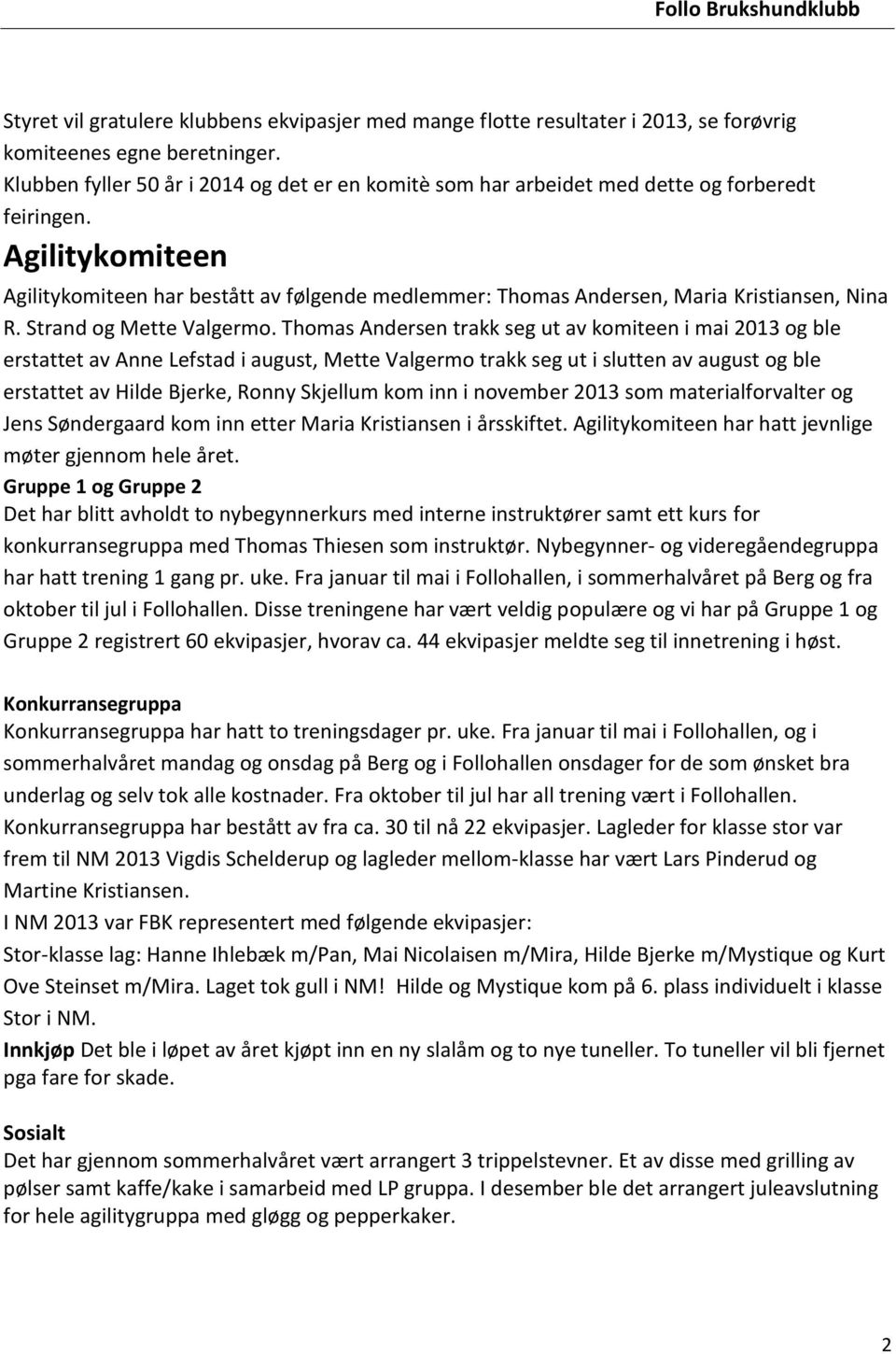 Agilitykomiteen Agilitykomiteen har bestått av følgende medlemmer: Thomas Andersen, Maria Kristiansen, Nina R. Strand og Mette Valgermo.