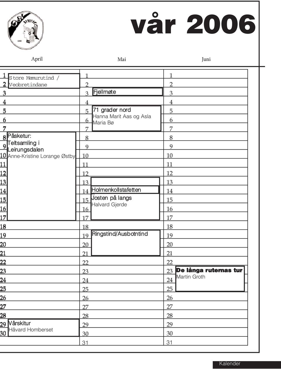 5 6 7 8 9 30 3 Fjellmøte 7 grader nord Hanna Marit Aas og Asla Maria Bø Holmenkollstafetten xjosten på langs Halvard