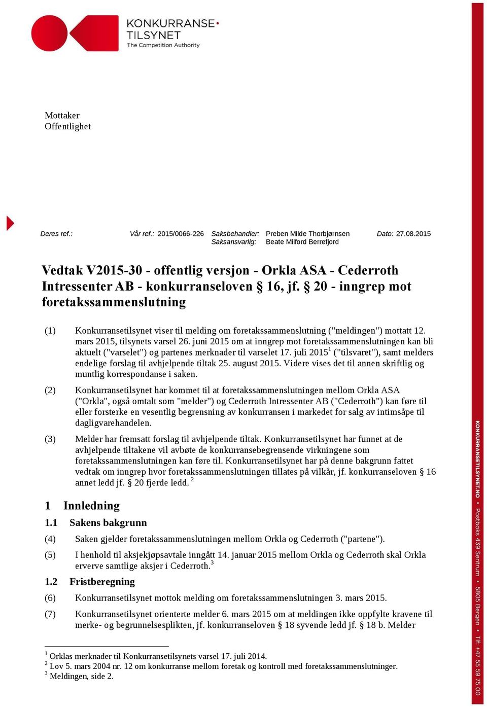 20 - inngrep mot foretakssammenslutning (1) Konkurransetilsynet viser til melding om foretakssammenslutning ("meldingen") mottatt 12. mars 2015, tilsynets varsel 26.