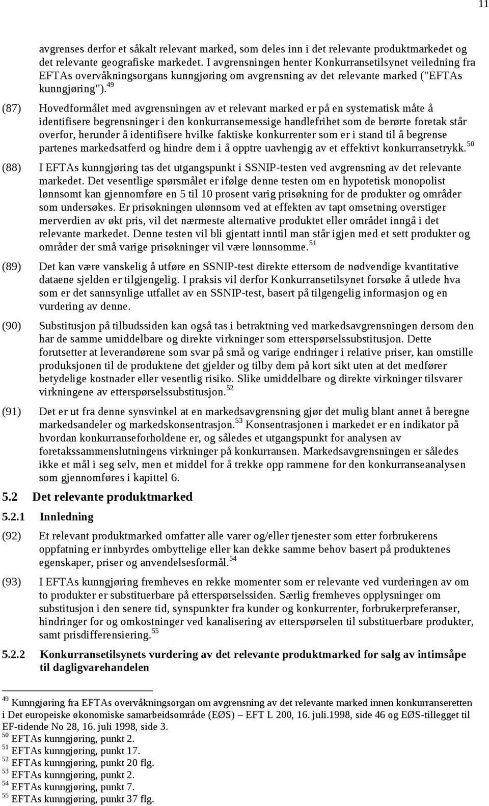 49 (87) Hovedformålet med avgrensningen av et relevant marked er på en systematisk måte å identifisere begrensninger i den konkurransemessige handlefrihet som de berørte foretak står overfor,