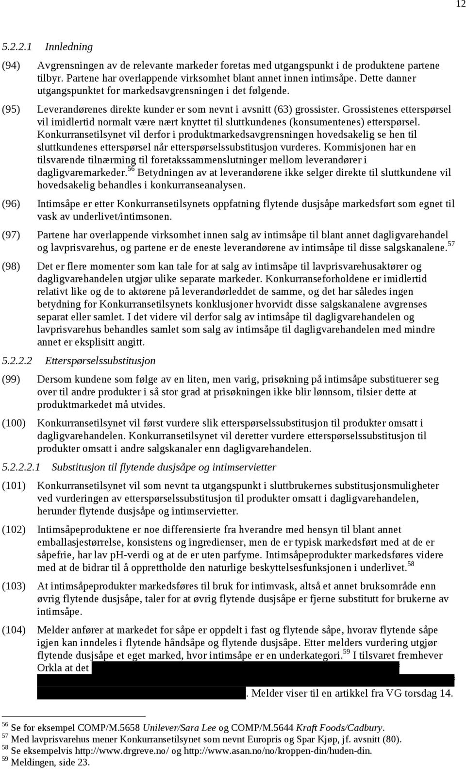 Grossistenes etterspørsel vil imidlertid normalt være nært knyttet til sluttkundenes (konsumentenes) etterspørsel.