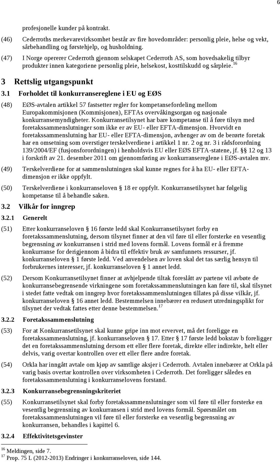 1 Forholdet til konkurransereglene i EU og EØS (48) EØS-avtalen artikkel 57 fastsetter regler for kompetansefordeling mellom Europakommisjonen (Kommisjonen), EFTAs overvåkingsorgan og nasjonale