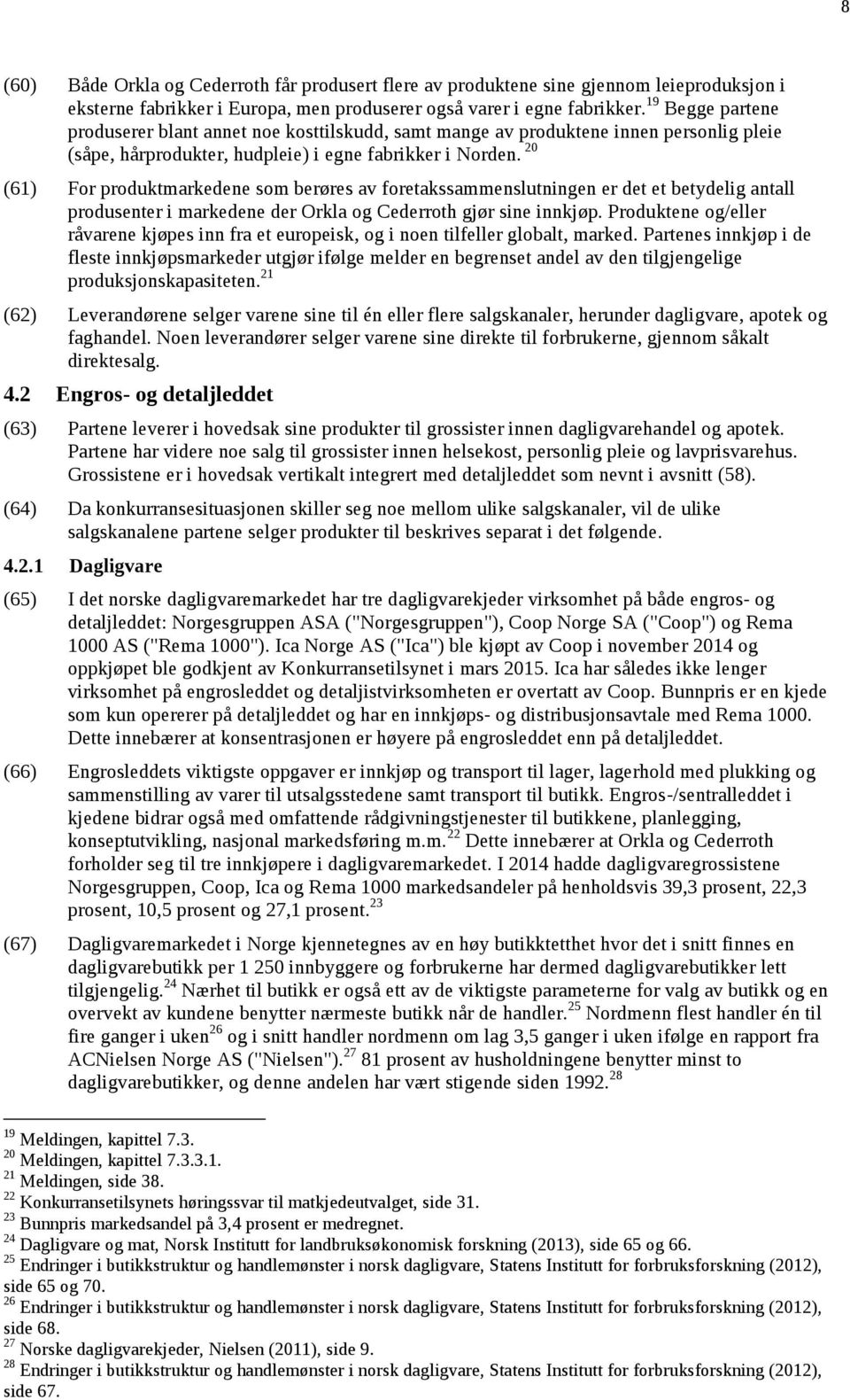 20 (61) For produktmarkedene som berøres av foretakssammenslutningen er det et betydelig antall produsenter i markedene der Orkla og Cederroth gjør sine innkjøp.