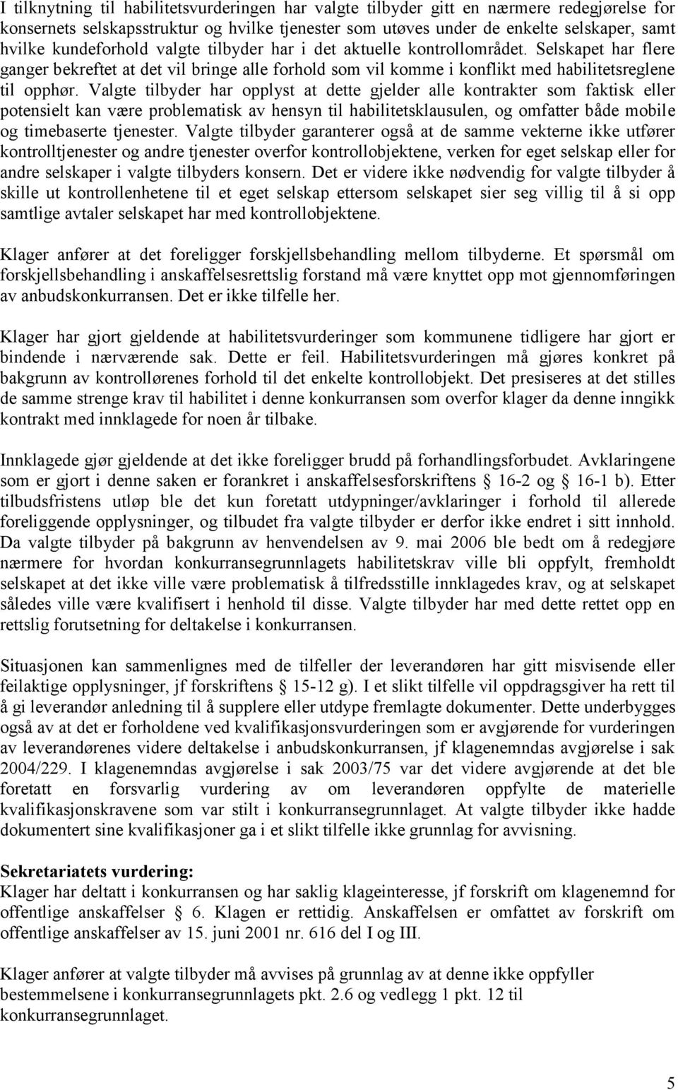 Valgte tilbyder har opplyst at dette gjelder alle kontrakter som faktisk eller potensielt kan være problematisk av hensyn til habilitetsklausulen, og omfatter både mobile og timebaserte tjenester.