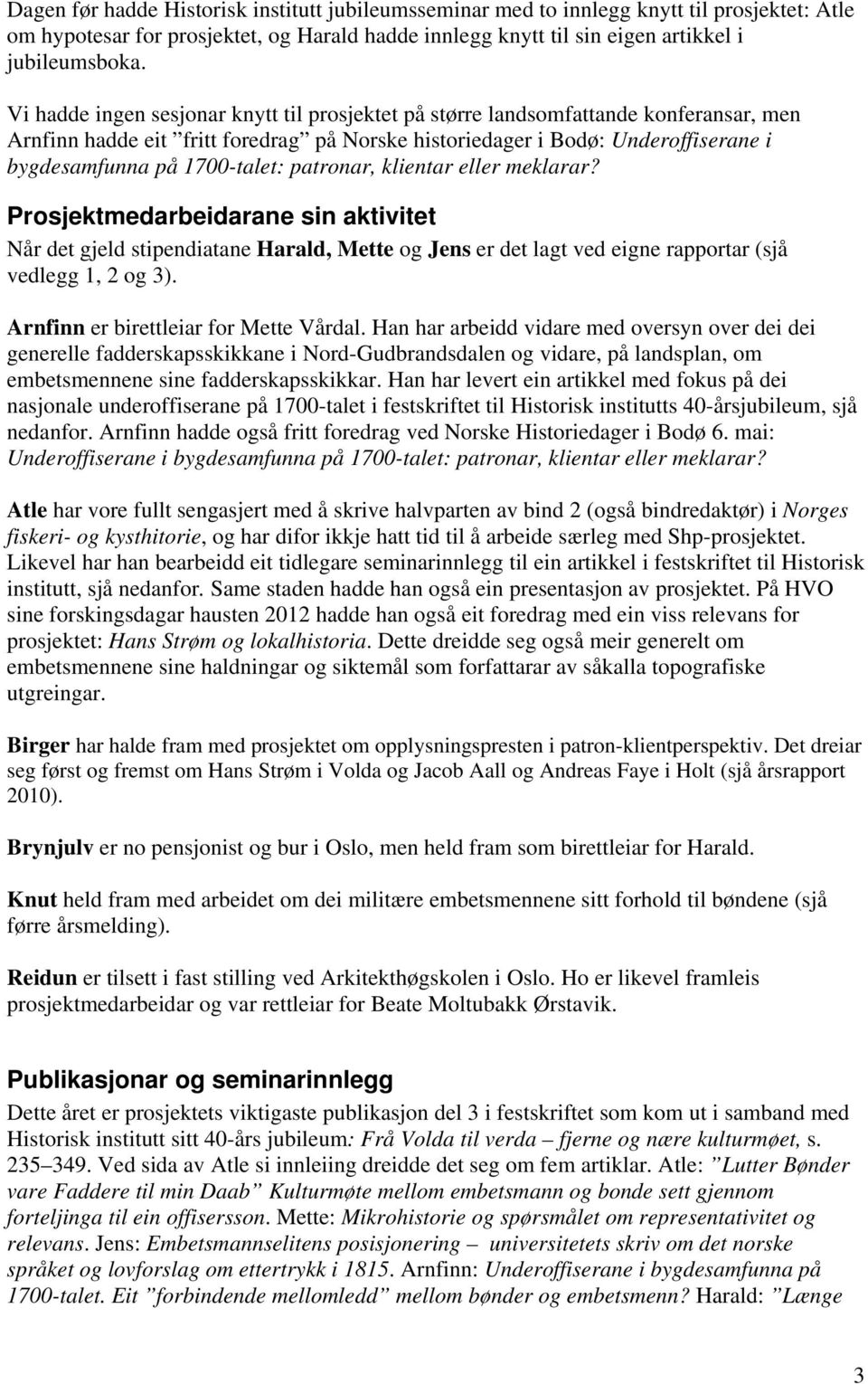 patronar, klientar eller meklarar? Prosjektmedarbeidarane sin aktivitet Når det gjeld stipendiatane Harald, Mette og Jens er det lagt ved eigne rapportar (sjå vedlegg 1, 2 og 3).