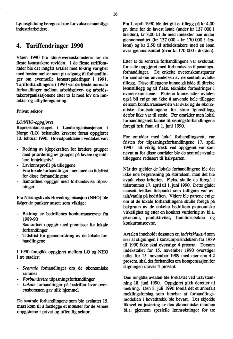 Tarifforhandlingene i 1990 var de første normale forhandlinger mellom arbeidsgiver- og arbeidstakerorganisasjonene etter to år med lov om inntekts- og utbytteregulering.