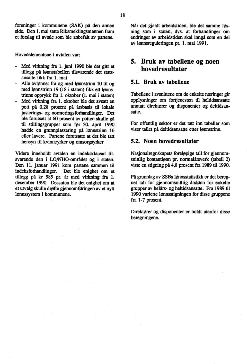 mai - Alle avlønnet fra og med lønnstrinn 10 til og med lønnstrinn 19 (18 i staten) fikk ett lønnstrinns opprykk fra 1. oktober (1. mai i staten) - Med virkning fra 1.