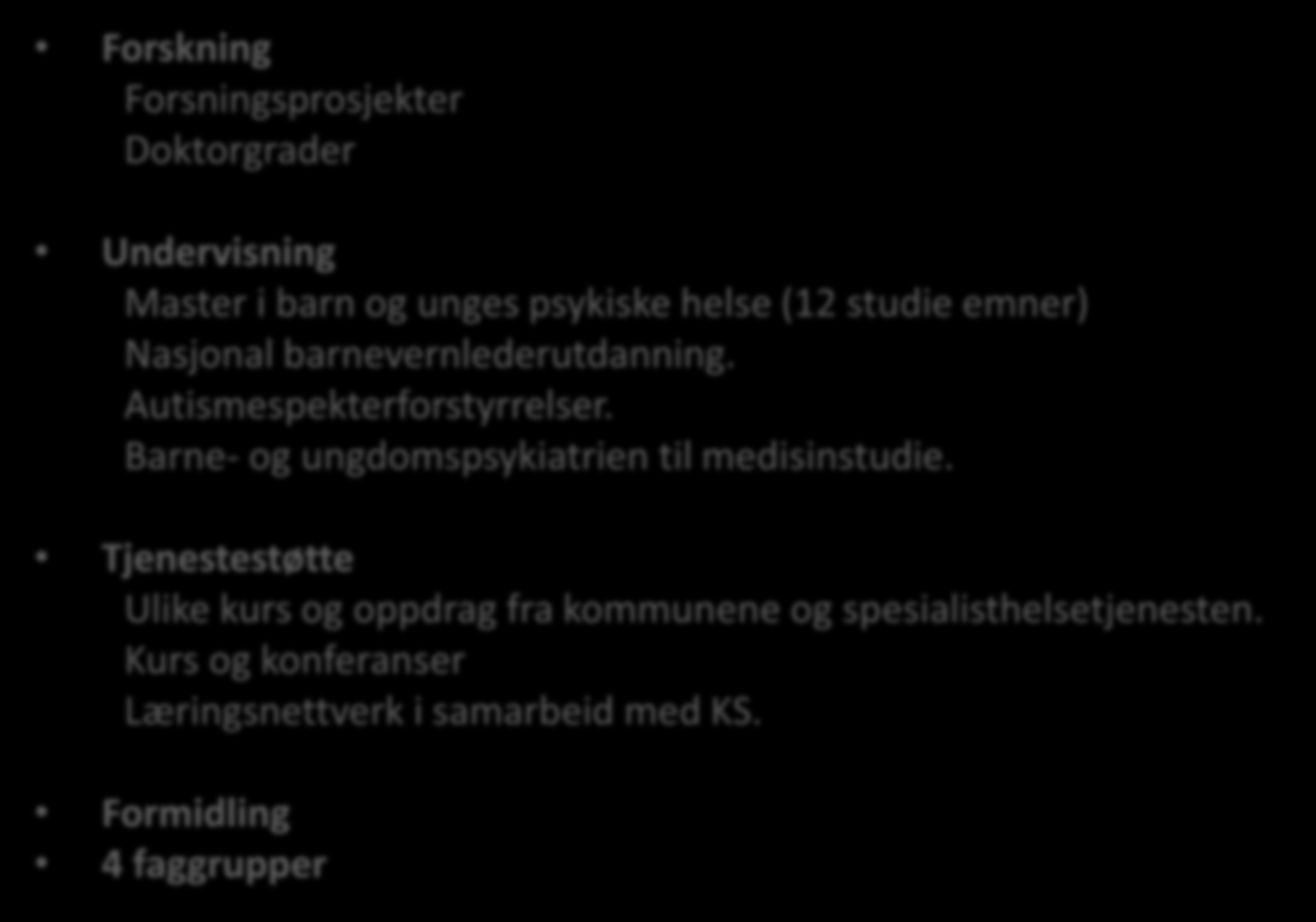 Regionalt kunnskapssenter for barn og unge - Psykisk helse og barnevern Forskning Forsningsprosjekter Doktorgrader Undervisning Master i barn og unges psykiske helse (12 studie emner) Nasjonal