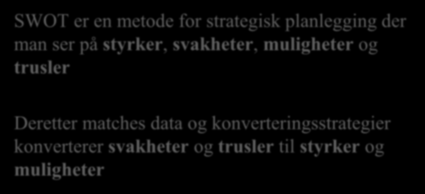 SWOT-metodikk (Strength Weaknesses Opportunities - Threats) SWOT er en metode for strategisk planlegging der man ser på styrker,