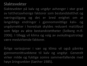 Side 7 av 9 Slaktevekter Slaktevekter på kalv og ungdyr avhenger i stor grad av tetthetsavhenige faktorer som bestandstetthet og næringstilgang og det er bred enighet om at langsiktige endringer i