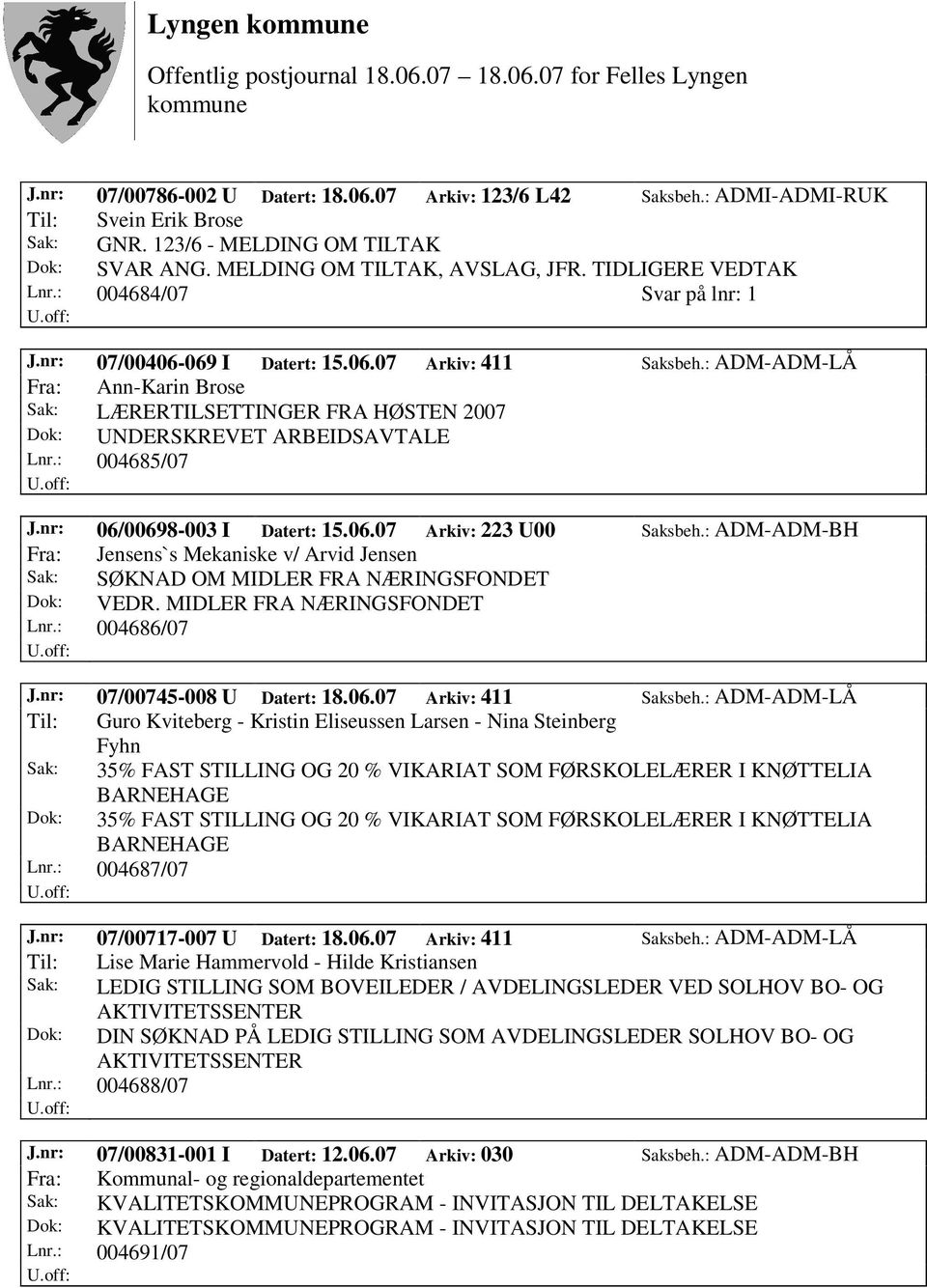 : ADM-ADM-LÅ Fra: Ann-Karin Brose Sak: LÆRERTILSETTINGER FRA HØSTEN 2007 Dok: UNDERSKREVET ARBEIDSAVTALE Lnr.: 004685/07 J.nr: 06/00698-003 I Datert: 15.06.07 Arkiv: 223 U00 Saksbeh.