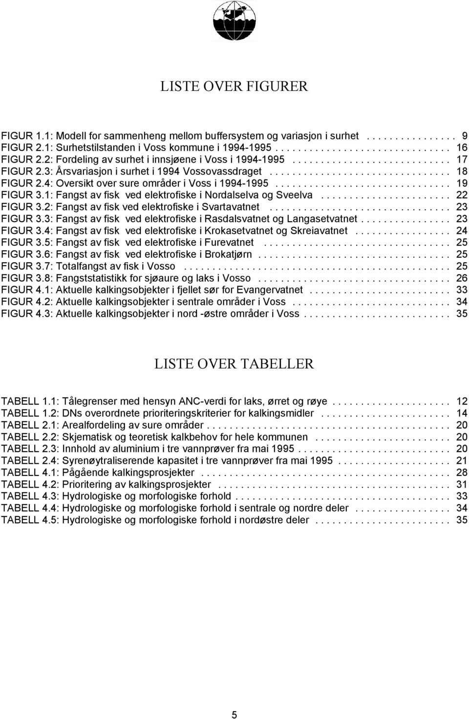 1: Fangst av fisk ved elektrofiske i Nordalselva og Sveelva... 22 FIGUR 3.2: Fangst av fisk ved elektrofiske i Svartavatnet... 23 FIGUR 3.