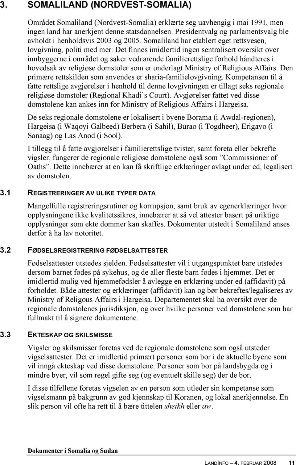 Det finnes imidlertid ingen sentralisert oversikt over innbyggerne i området og saker vedrørende familierettslige forhold håndteres i hovedsak av religiøse domstoler som er underlagt Ministry of