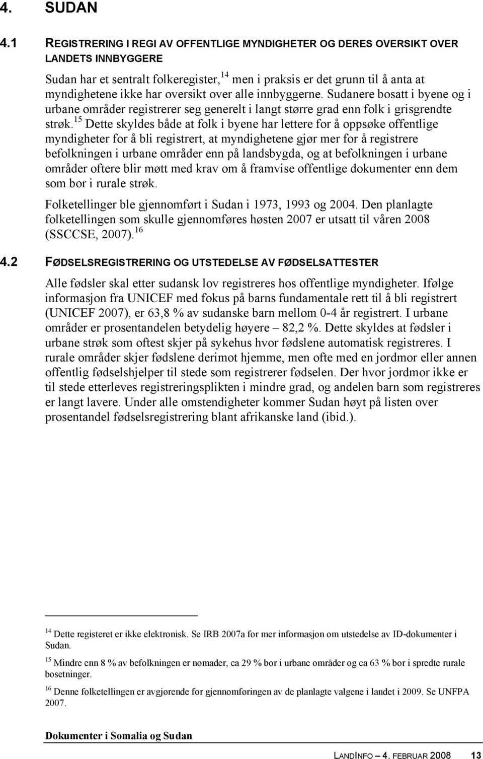 oversikt over alle innbyggerne. Sudanere bosatt i byene og i urbane områder registrerer seg generelt i langt større grad enn folk i grisgrendte strøk.