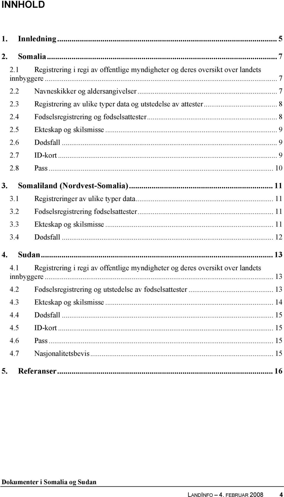 1 Registreringer av ulike typer data... 11 3.2 Fødselsregistrering fødselsattester... 11 3.3 Ekteskap og skilsmisse... 11 3.4 Dødsfall... 12 4. Sudan... 13 4.