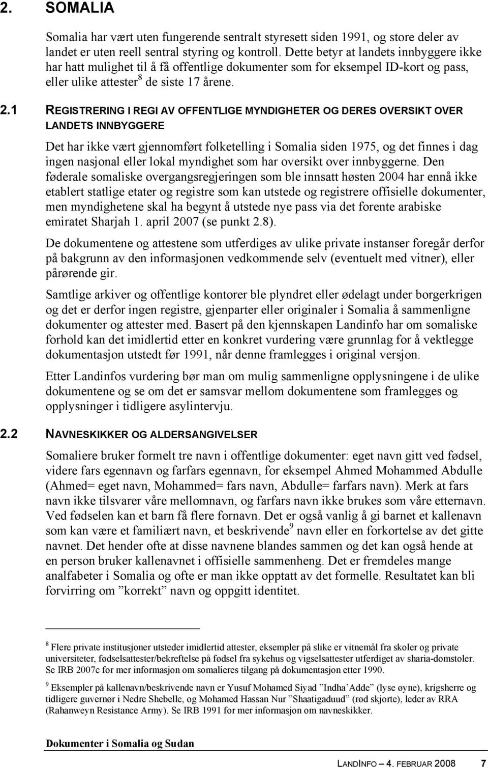 1 REGISTRERING I REGI AV OFFENTLIGE MYNDIGHETER OG DERES OVERSIKT OVER LANDETS INNBYGGERE Det har ikke vært gjennomført folketelling i Somalia siden 1975, og det finnes i dag ingen nasjonal eller