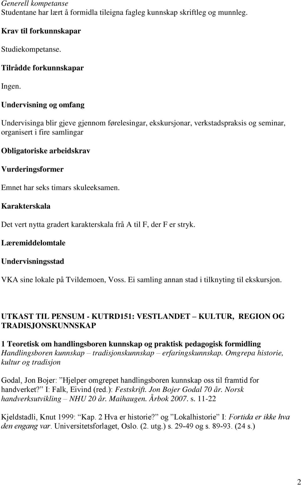 timars skuleeksamen. Karakterskala Det vert nytta gradert karakterskala frå A til F, der F er stryk. Læremiddelomtale Undervisningsstad VKA sine lokale på Tvildemoen, Voss.