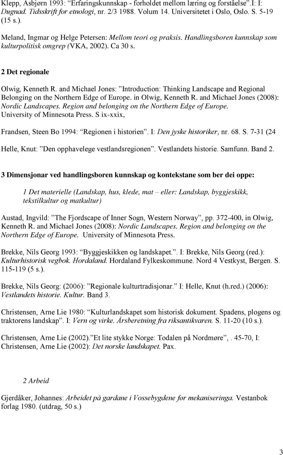 Region and belonging on the Northern Edge of Europe. University of Minnesota Press. S ix-xxix, Helle, Knut: Den opphavelege vestlandsregionen. Vestlandets historie. Samfunn. Band 2.