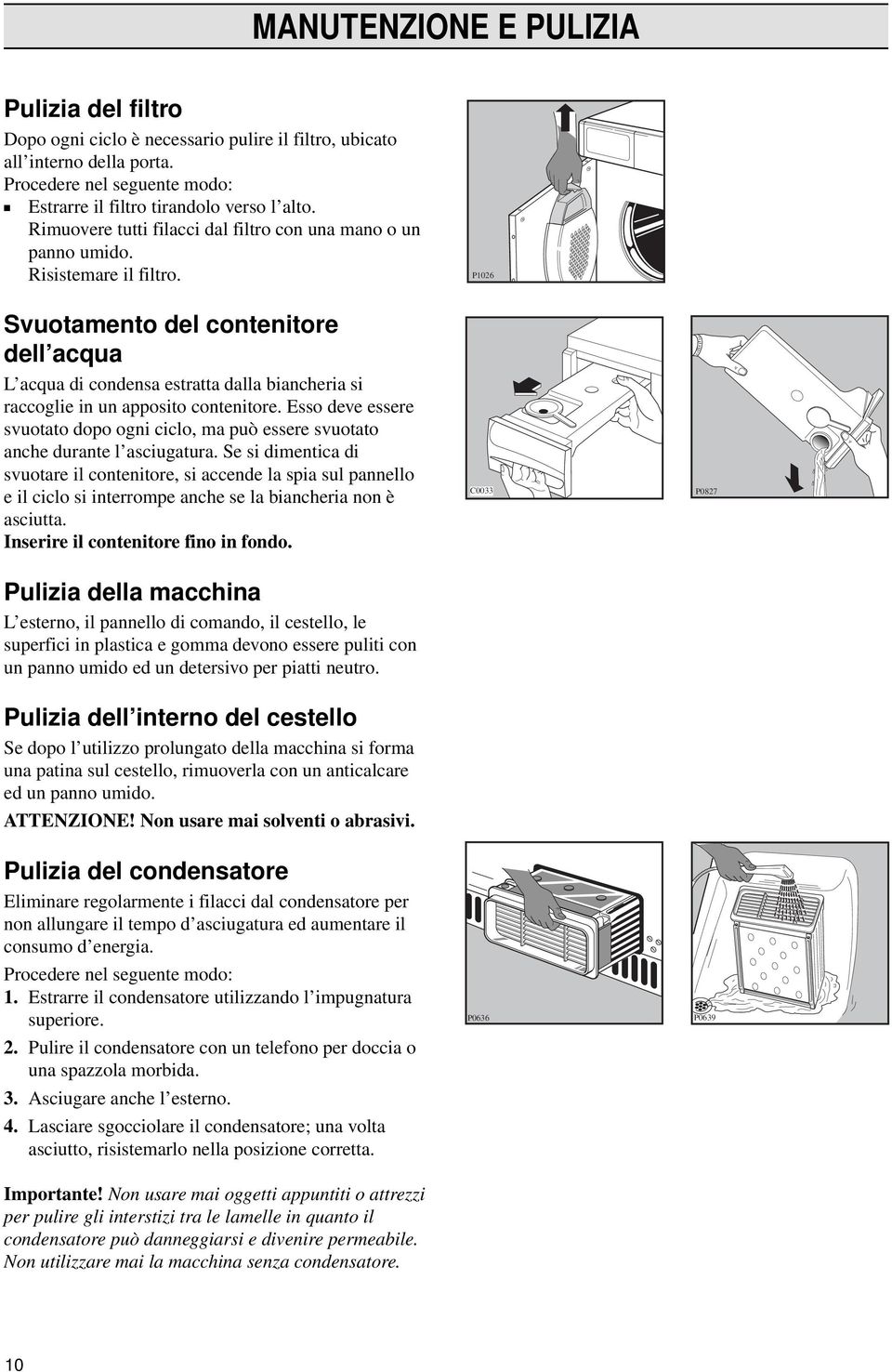 Svuotamento del contenitore dellacqua Lacqua di condensa estratta dalla biancheria si raccoglie in un apposito contenitore.