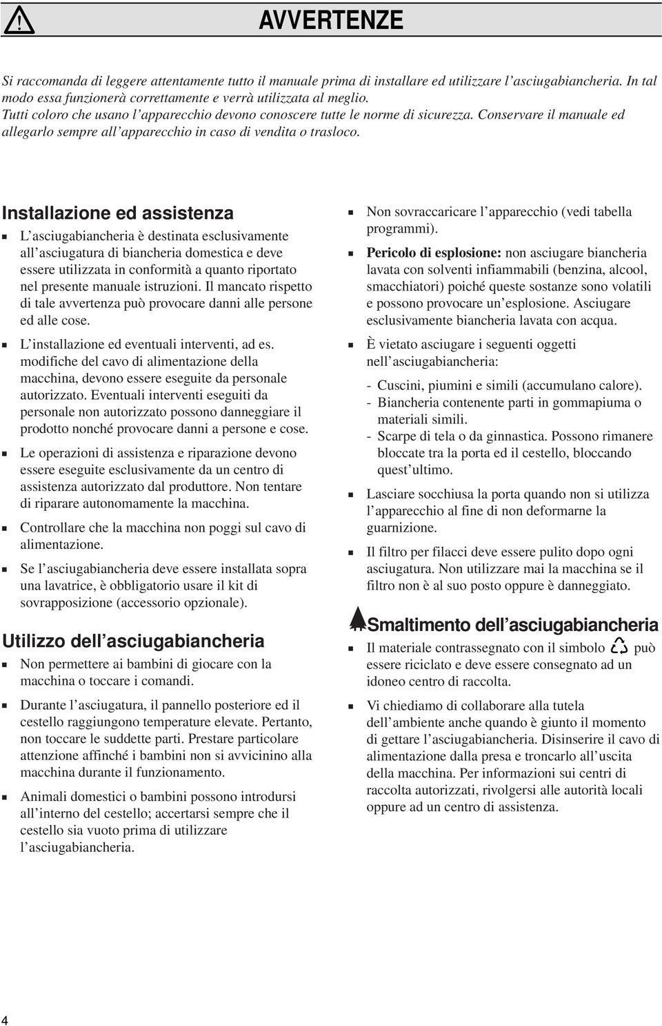 Installazione ed assistenza Lasciugabiancheria destinata esclusivamente allasciugatura di biancheria domestica e deve essere utilizzata in conformit a quanto riportato nel presente manuale istruzioni.