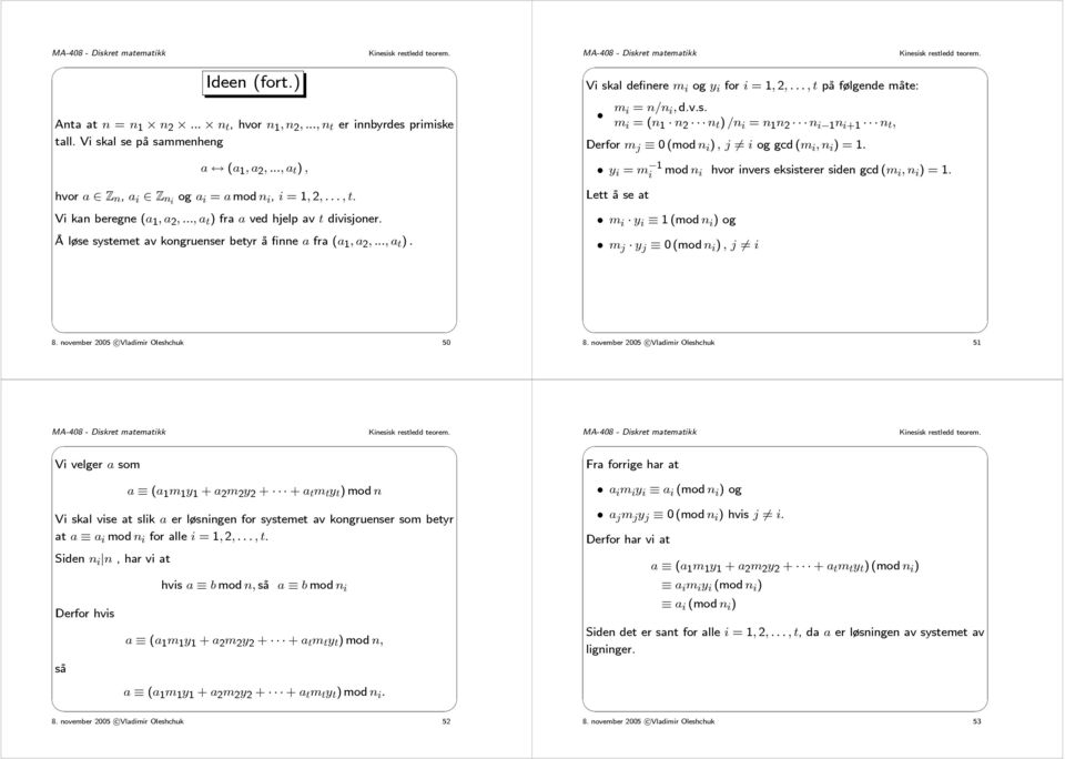 ..,t på følgende måte: m i = n/n i, d.v.s. m i =(n 1 n 2 n t ) /n i = n 1 n 2 n i 1 n i+1 n t, Derfor m j 0(modn i ),j6= i og gcd (m i,n i )=1.