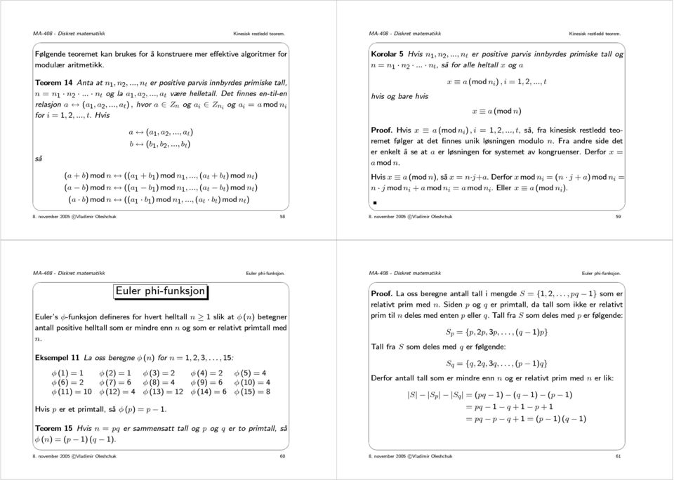 Det finnes en-til-en relasjon a (a 1,a 2,...,a t ), hvor a Z n og a i Z ni og a i = a mod n i for i =1, 2,...,t.Hvis hvis og bare hvis x a (mod n i ),i=1, 2,...,t x a (mod n) a (a 1,a 2,.