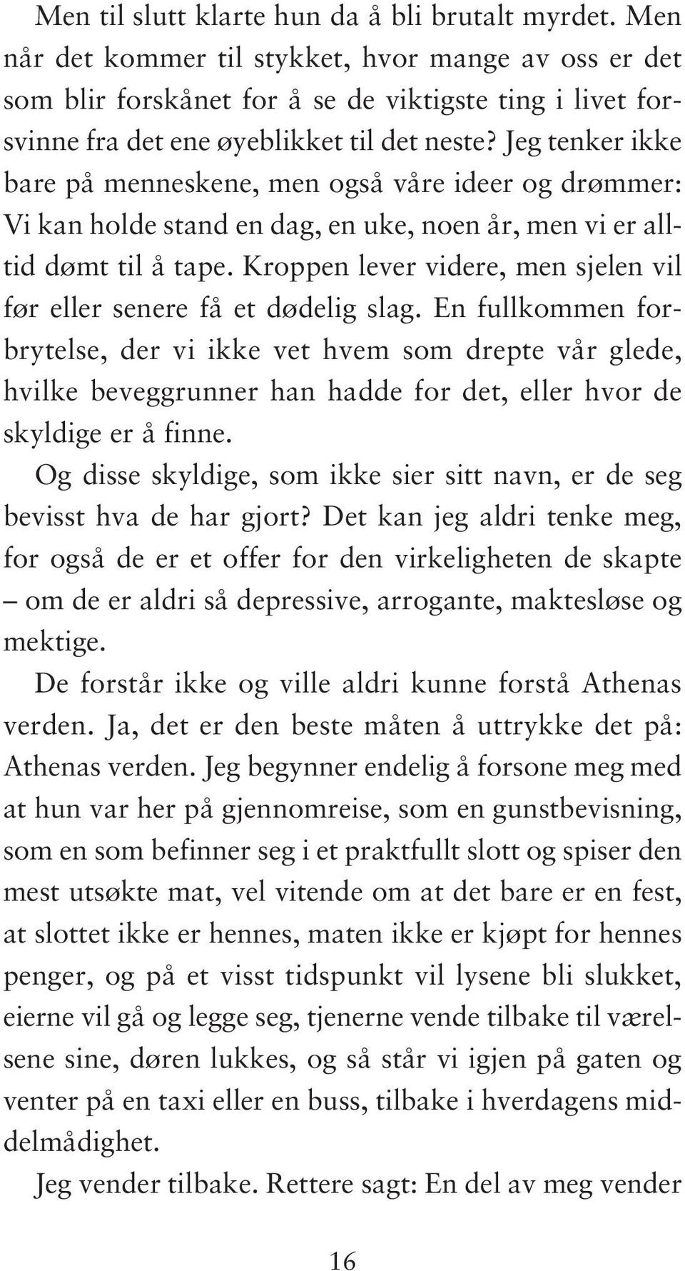 Jeg tenker ikke bare på menneskene, men også våre ideer og drømmer: Vi kan holde stand en dag, en uke, noen år, men vi er alltid dømt til å tape.