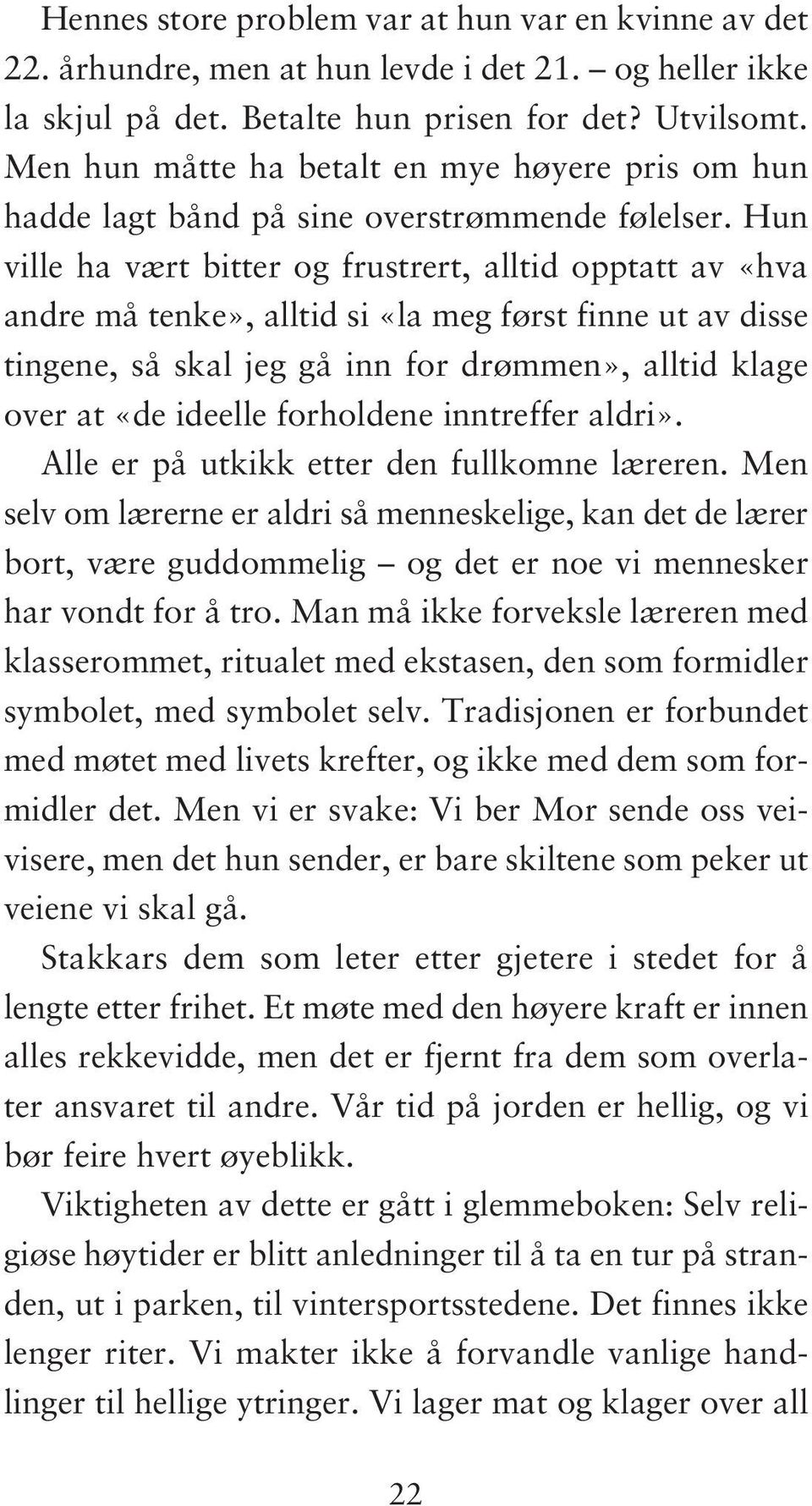 Hun ville ha vært bitter og frustrert, alltid opptatt av «hva andre må tenke», alltid si «la meg først finne ut av disse tingene, så skal jeg gå inn for drømmen», alltid klage over at «de ideelle