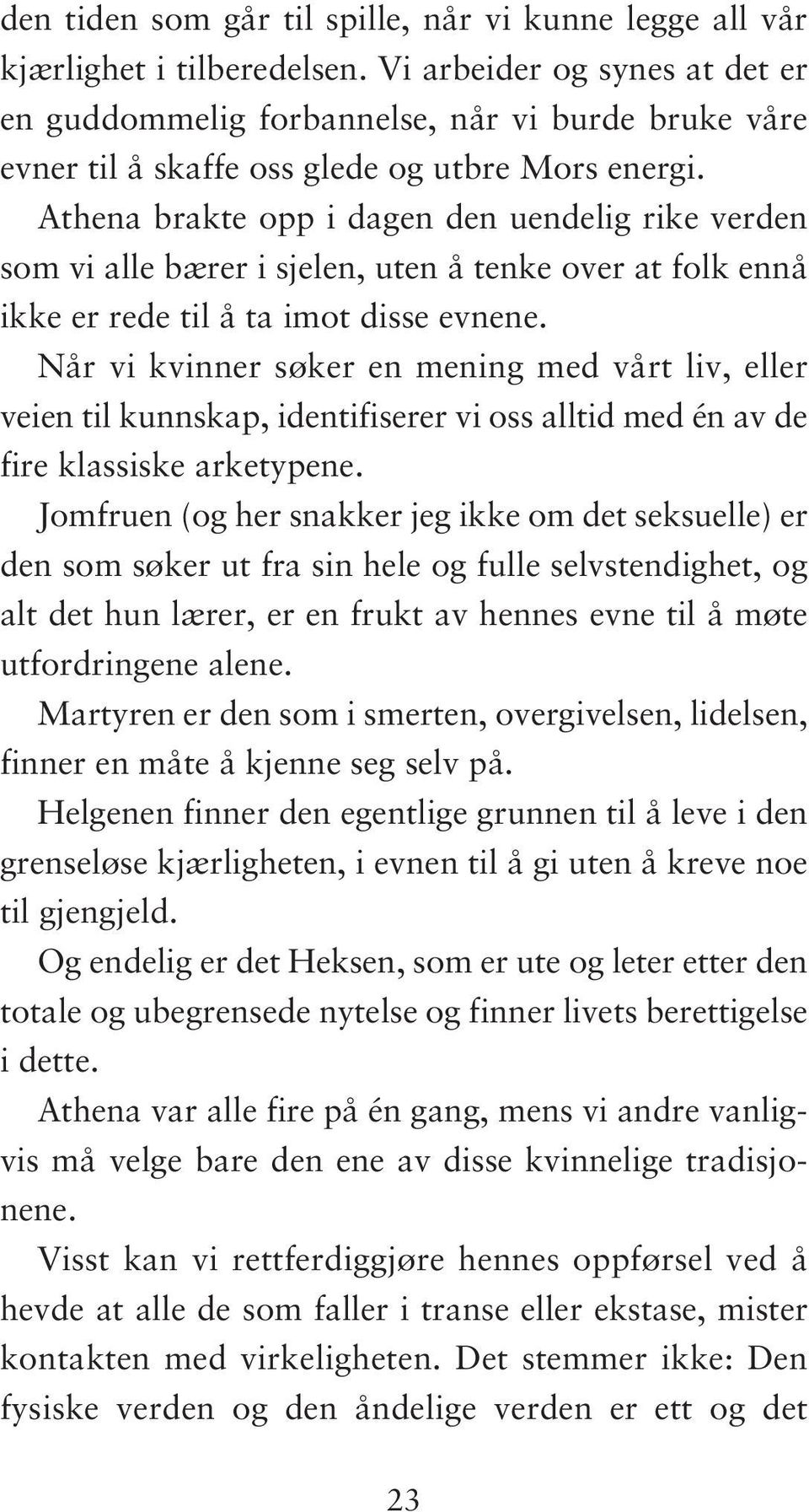 Athena brakte opp i dagen den uendelig rike verden som vi alle bærer i sjelen, uten å tenke over at folk ennå ikke er rede til å ta imot disse evnene.