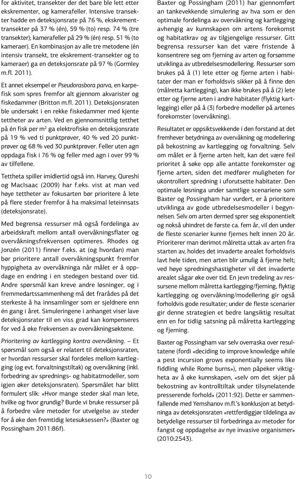 En kombinasjon av alle tre metodene (én intensiv transekt, tre ekskrement-transekter og to kameraer) ga en deteksjonsrate på 97 % (Gormley m.fl. 2011).