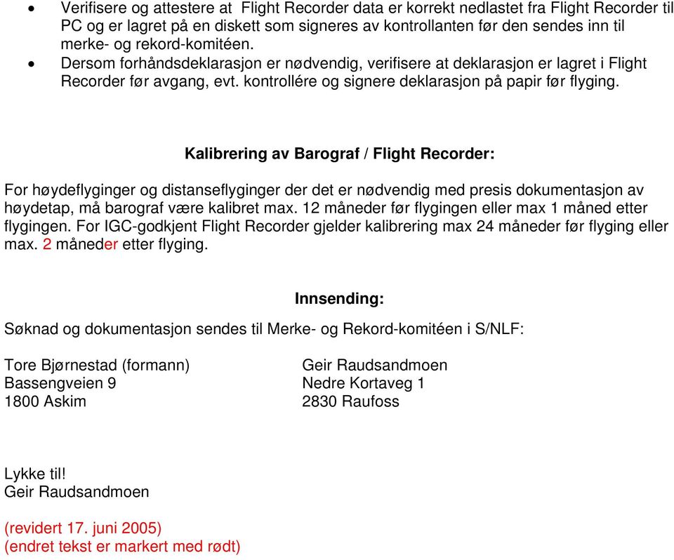 Kalibrering av Barograf / Flight Recorder: For høydeflyginger og distanseflyginger der det er nødvendig med presis dokumentasjon av høydetap, må barograf være kalibret max.