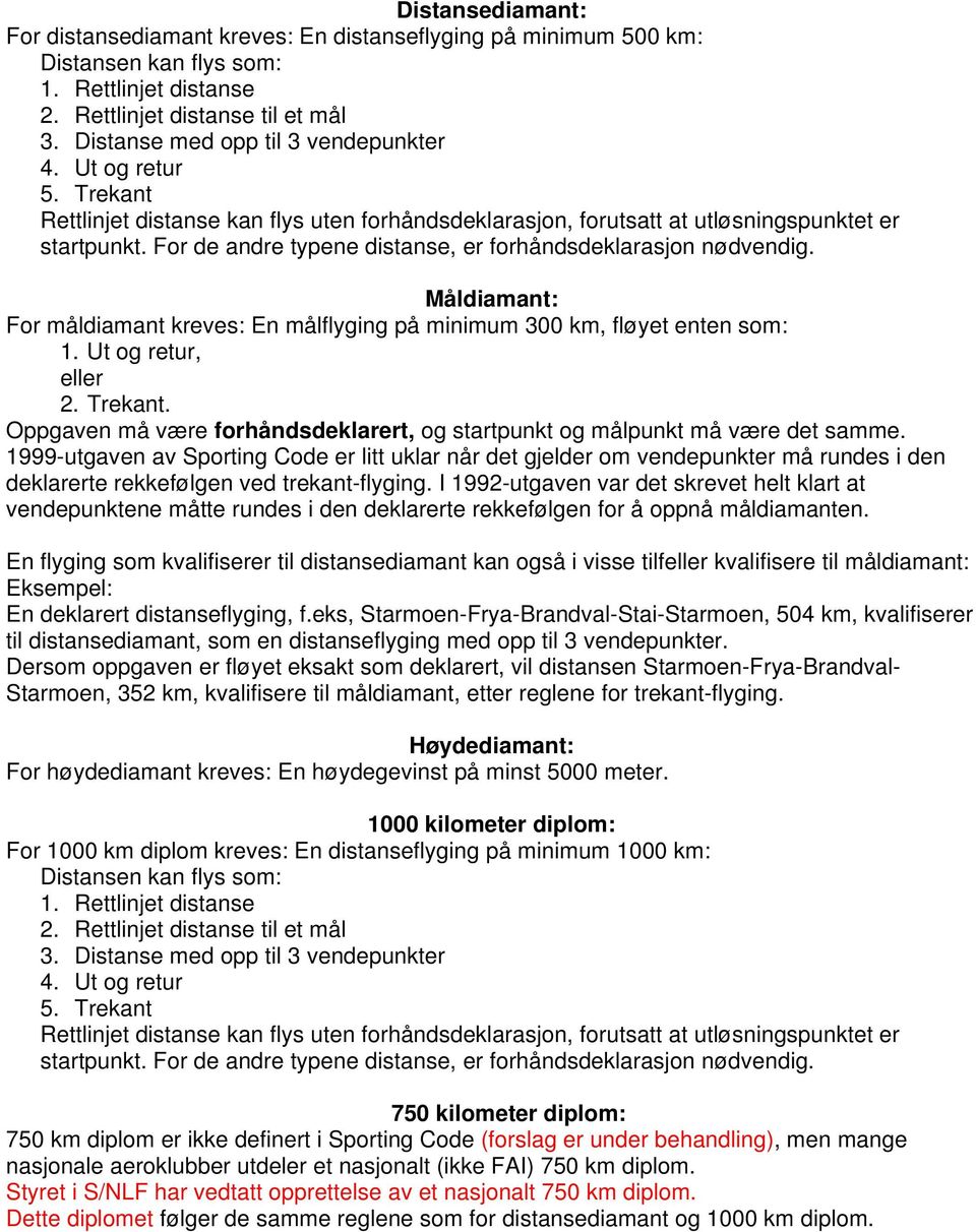 For de andre typene distanse, er forhåndsdeklarasjon nødvendig. Måldiamant: For måldiamant kreves: En målflyging på minimum 300 km, fløyet enten som: 1. Ut og retur, eller 2. Trekant.