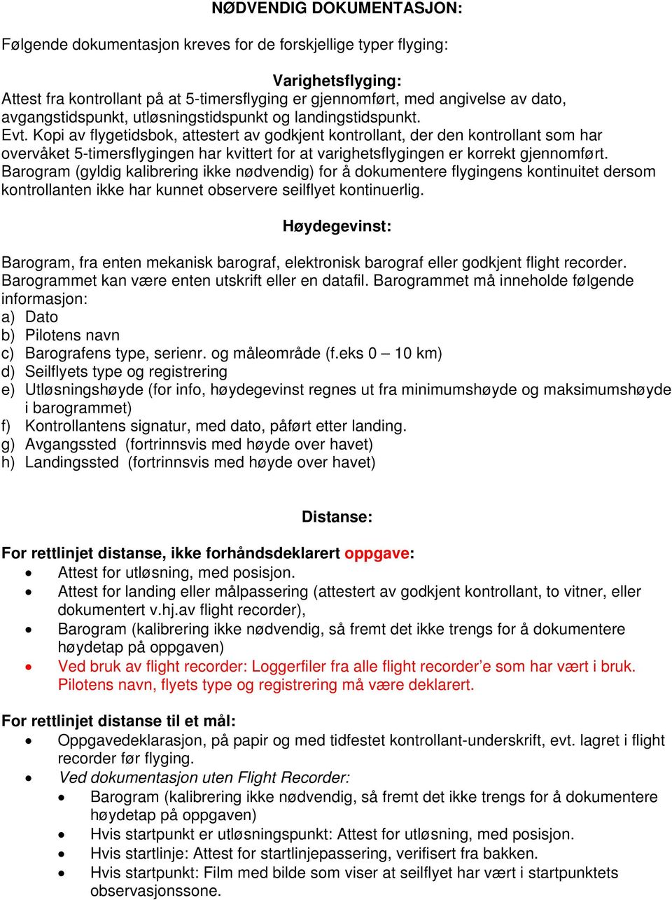 Kopi av flygetidsbok, attestert av godkjent kontrollant, der den kontrollant som har overvåket 5-timersflygingen har kvittert for at varighetsflygingen er korrekt gjennomført.