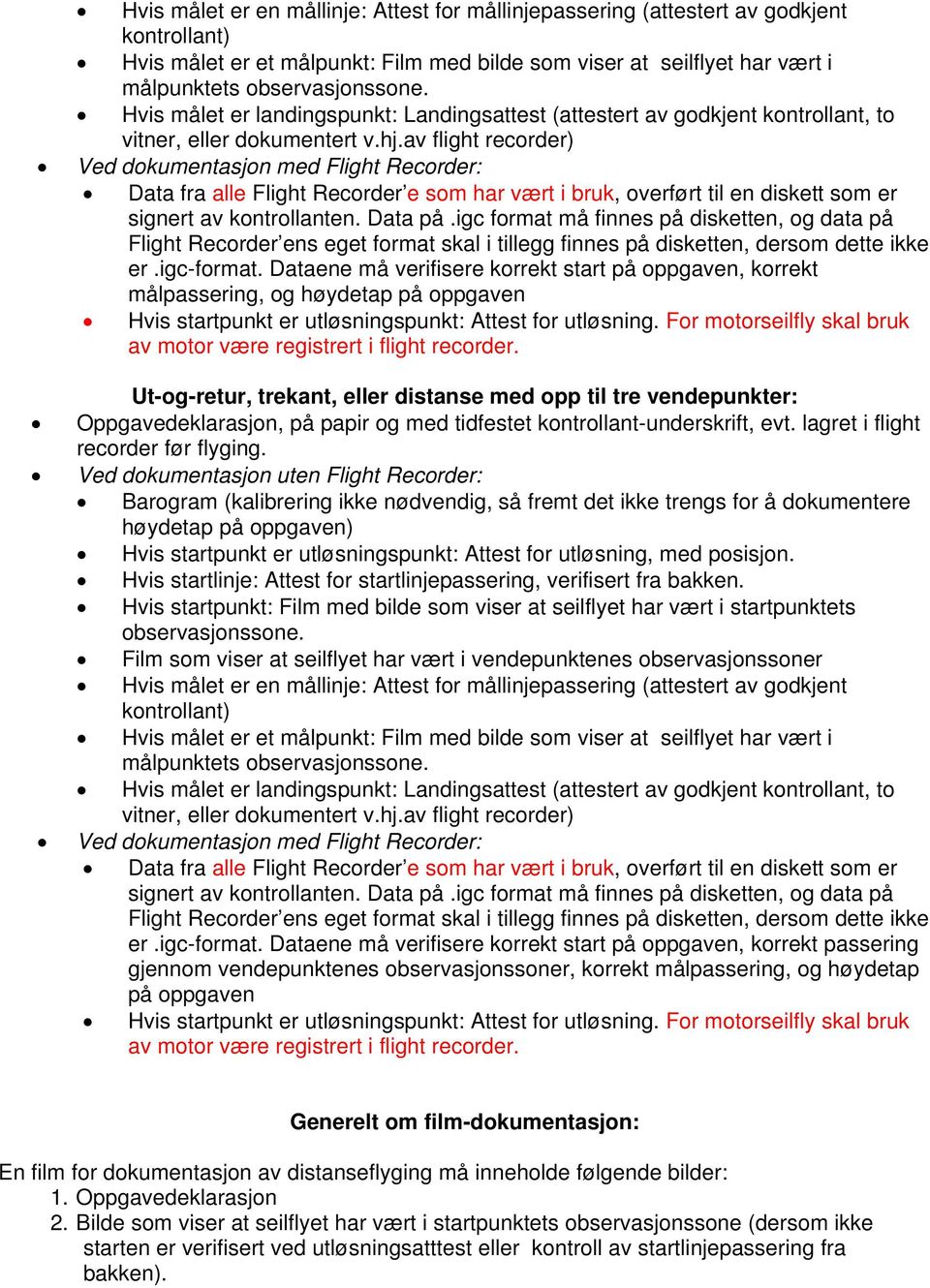 av flight recorder) Ved dokumentasjon med Flight Recorder: Data fra alle Flight Recorder e som har vært i bruk, overført til en diskett som er signert av kontrollanten. Data på.